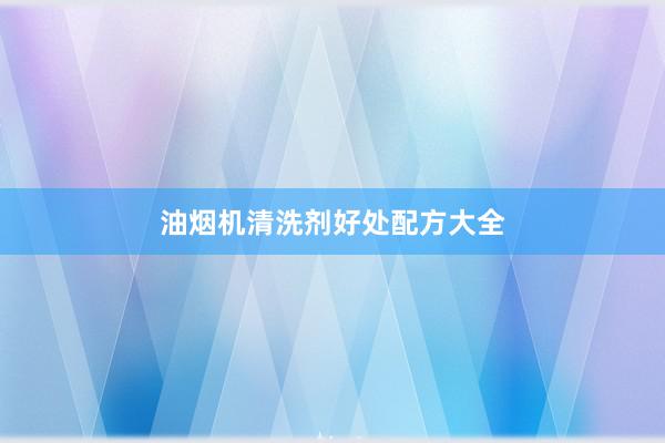 油烟机清洗剂好处配方大全